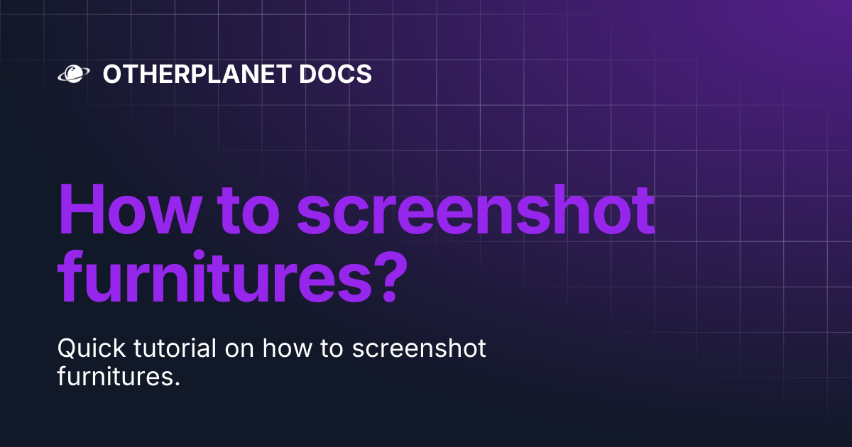 How to screenshot furnitures? | OTHERPLANET DOCS