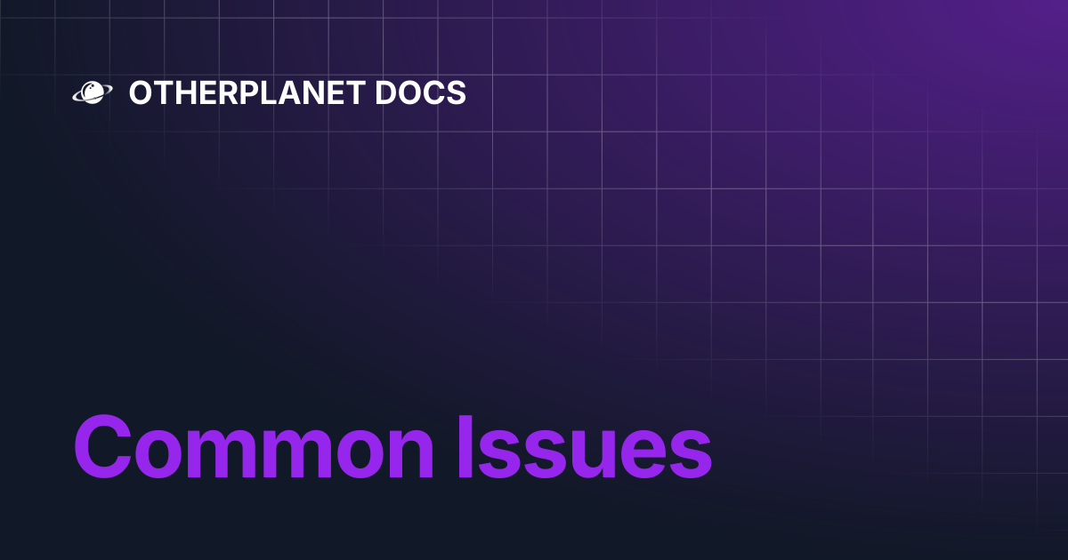 Common Issues | OTHERPLANET DOCS