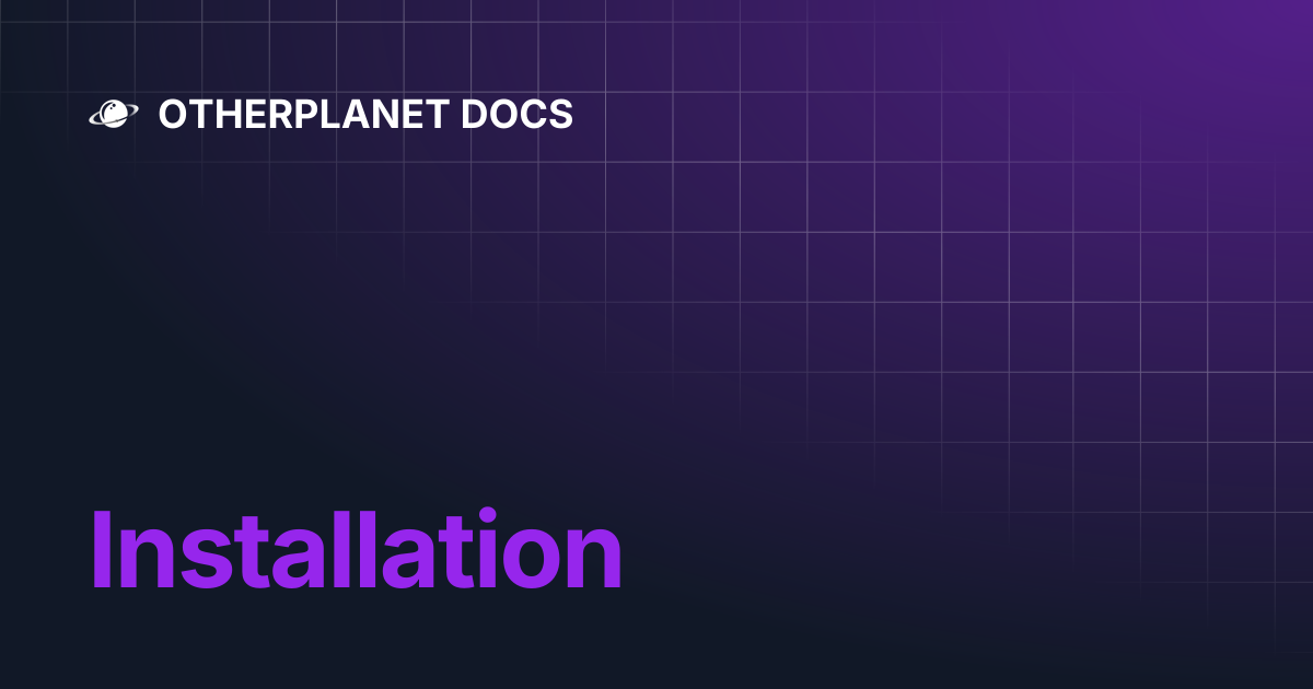 Installation | OTHERPLANET DOCS
